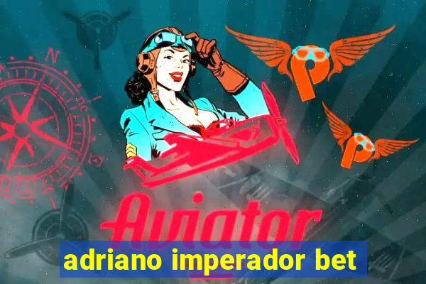 adriano imperador bet